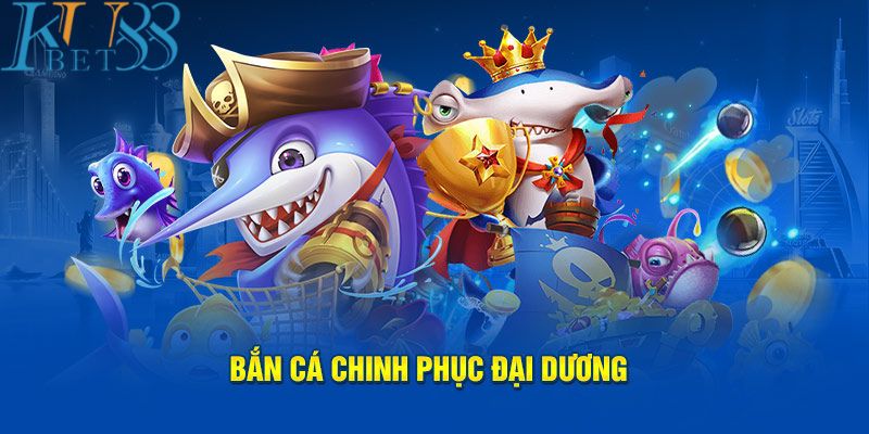 Bắn cá chinh phục đại dương