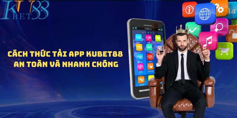 Cách thức tải app Kubet88 an toàn và nhanh chóng