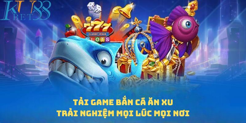 Tải game bắn cá ăn xu